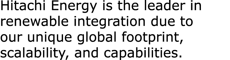 Hitachi Energy is the leader in renewable integration due to our unique global footprint, scalability, and capabiliti...